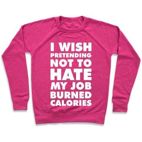 I WISH PRETENDING NOT TO HATE MY JOB BURNED CALORIES CREWNECK SWEATSHIRT